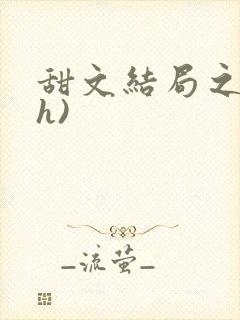 甜文结局之后(h)