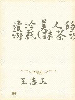 清冷美人的神奇游戏(抹茶沙冰)