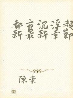 都市沉浮超前更新最新章节