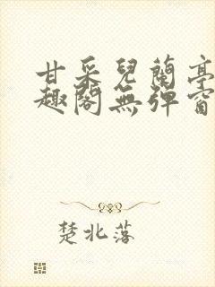 甘采儿兰亭舟笔趣阁无弹窗