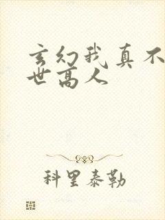 玄幻我真不是盖世高人