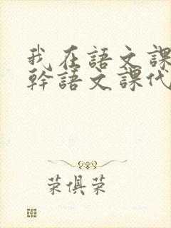 我在语文课上强干语文课代表