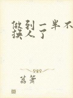 做到一半不知道换人了