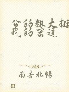 公的粗大挺进了我的密道