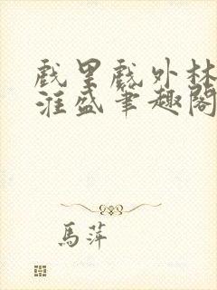 戏里戏外林栀季淮盛笔趣阁