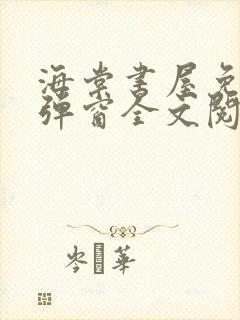 海棠书屋免费无弹窗全文阅读