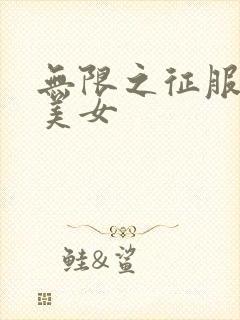 无限之征服天下美女