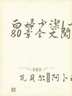 白妇少洁1~180章全文阅读