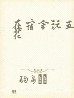 在宿舍玩五个校花