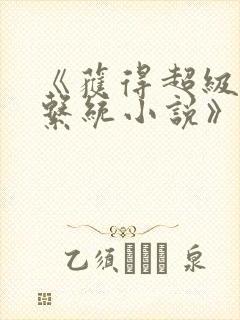 《获得超级胬肉系统小说》