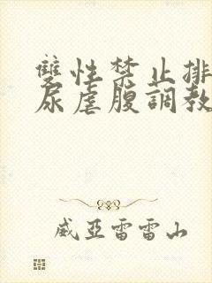 双性禁止排泄憋尿虐腹调教sm