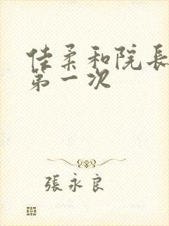 佳柔和院长公的第一次