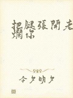 把腿张开老子臊烂你