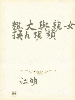 粗大与亲女伦交换h视频