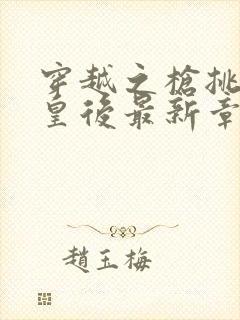 穿越之枪挑长孙皇后最新章节封面