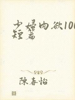 少妇肉欲100短篇