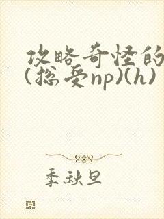 攻略奇怪的世界(总受np)(h)