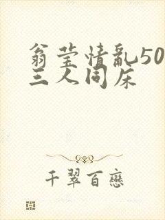 翁莹情乱50章三人同床