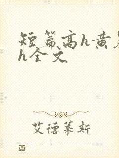 短篇高h黄暴辣h全文