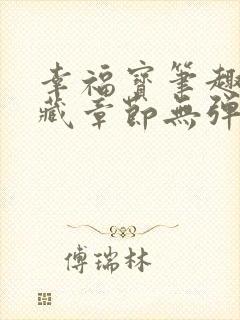 幸福宝笔趣阁隐藏章节无弹窗