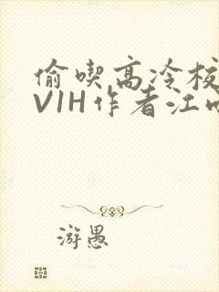 偷吃高冷校草1V1H作者江雨