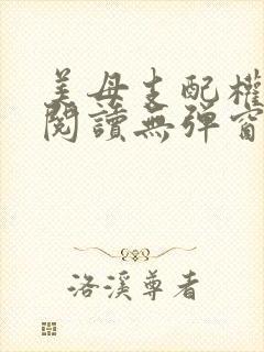 美母支配权全文阅读无弹窗笔趣阁