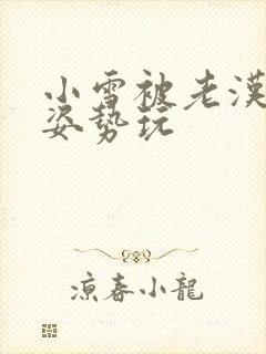 小雪被老汉各种姿势玩