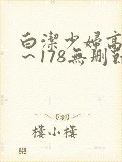 白洁少妇高义1～178无删节