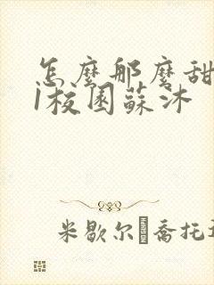 怎么那么甜1v1校园苏沐