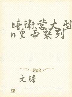 暗卫营大型hpn皇帝系列