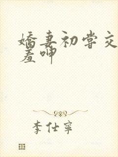 娇妻初尝交换害羞呻