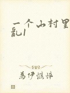 一个山村里的全乱1