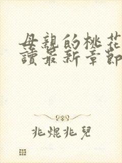 母亲的桃花源阅读最新章节小说