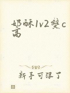 奶酥1v2双c高