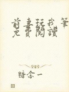 前妻玩我笔趣阁免费阅读