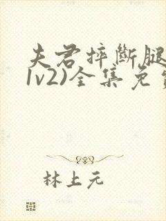 夫君摔断腿后(1v2)全集免费阅读