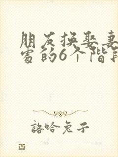 朋友换娶妻后相处的6个阶段