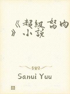 《超级胬肉系统》小说