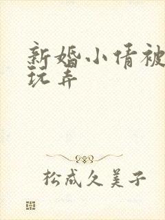 新婚小倩被老许玩弄