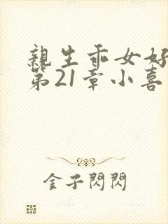 亲生乖女好紧h第21章小喜