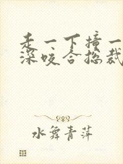 走一下撞一下深深咬合总裁