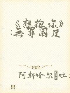 《想抱你》作者:无罪国度