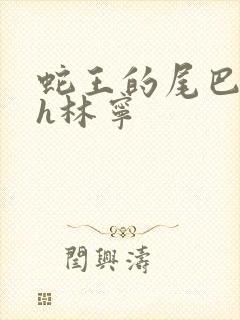 蛇王的尾巴高ah林宁封面