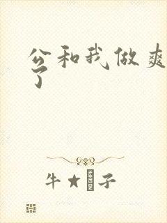 公和我做爽死我了