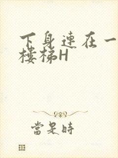 下身连在一起上楼梯H