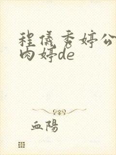 程仪秀婷公欲息肉婷de