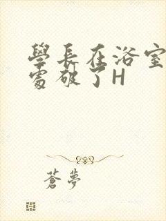 学长在浴室把我处破了H