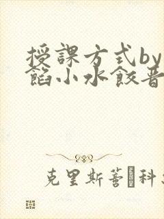 授课方式by肉馅小水饺晋骨