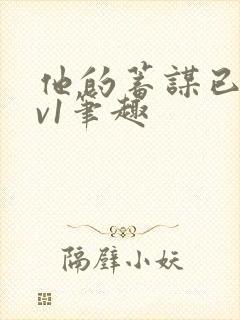 他的蓄谋已久1v1笔趣