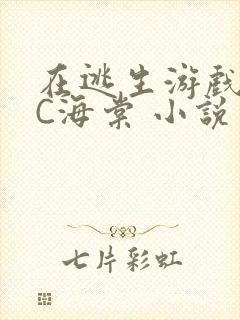 在逃生游戏里挨C海棠 小说